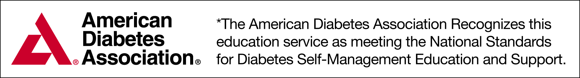 American Diabetes Association. *The American Diabetes Association recognizes this education service as meeting the national standards for Diabetes Self-Management Education and Support.